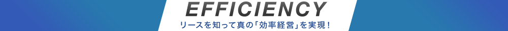 EFFICIENCY リースを知って真の「効率経営」を実現！