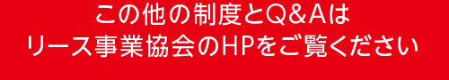 この他の制度とQ&Aはリース事業協会のHPをご覧ください。